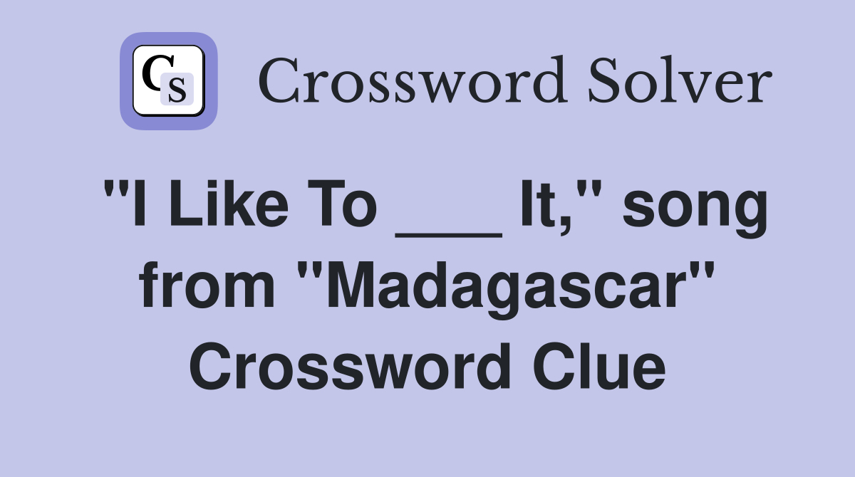 "I Like To ___ It," song from "Madagascar" Crossword Clue Answers